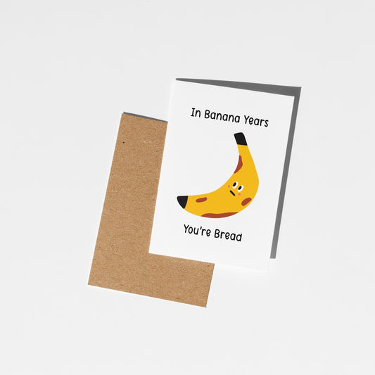 Funny Banana Birthday Card, “In Banana Years You’re Bread”, Pun Age Joke, Cute & Punny Illustrated Greeting Card - PulpKo