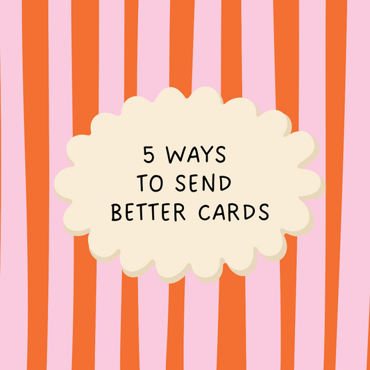 5 Ways  to Send  Better Cards