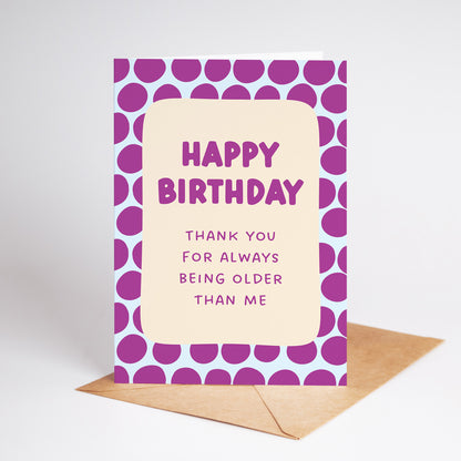 Thanks for Always Being Older Than Me Card