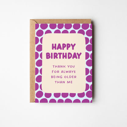 Thanks for Always Being Older Than Me Card