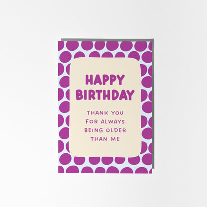 Thanks for Always Being Older Than Me Card
