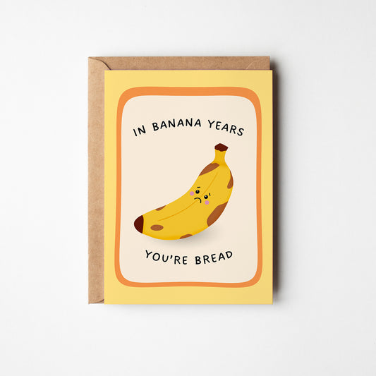 In Banana Years You’re Bread Birthday Card