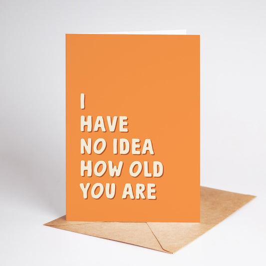 Funny Birthday Card, I Have No Idea How Old You Are, Funny Card for Dad, Husband, Brother, Friend, Sister, Wife - PulpKo